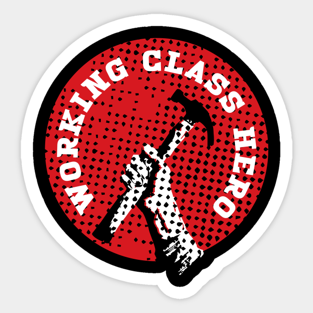 Working Class Hero Working Class Sticker TeePublic